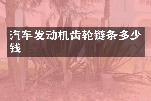 汽车发动机齿轮链条多少钱