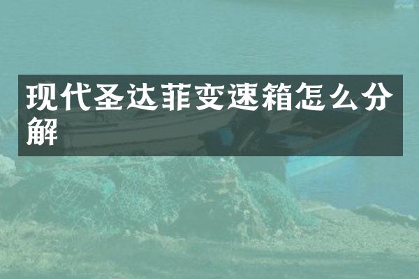 现代圣达菲变速箱怎么分解