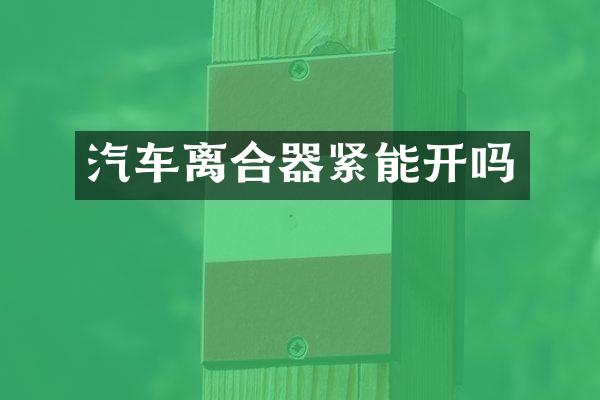汽车离合器紧能开吗