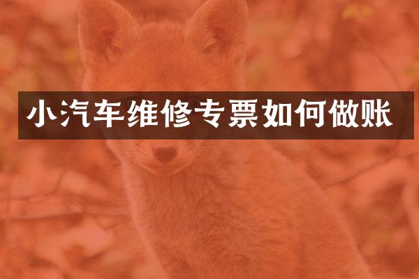 小汽车维修专票如何做账