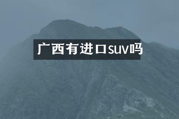 广西有进口suv吗