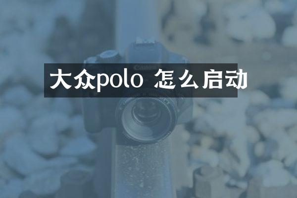 大众polo 怎么启动