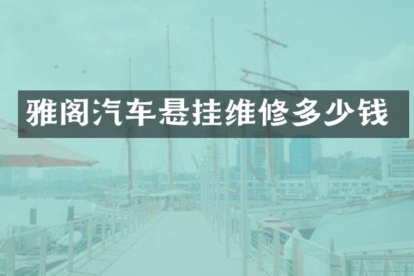 雅阁汽车悬挂维修多少钱