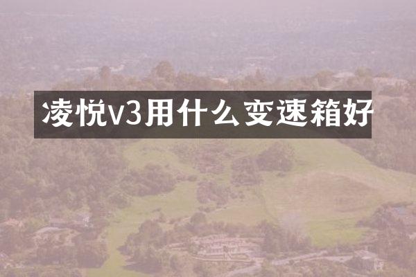凌悦v3用什么变速箱好