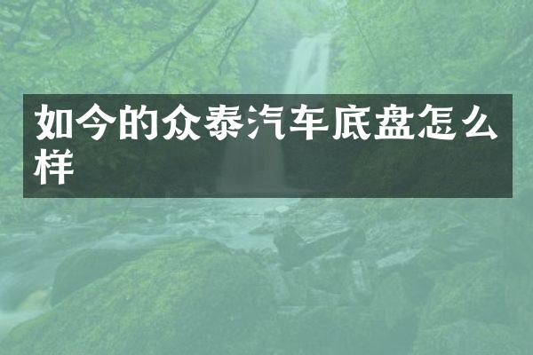 如今的众泰汽车底盘怎么样