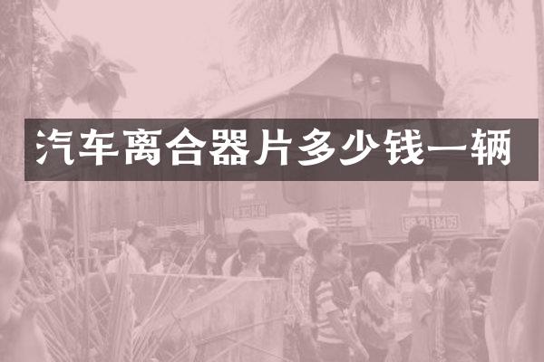 汽车离合器片多少钱一辆