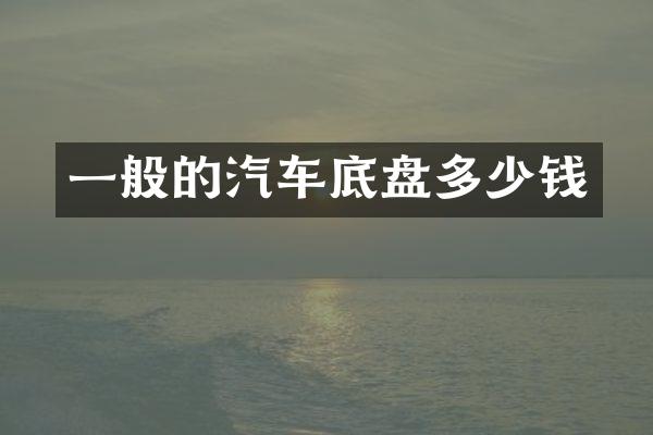 一般的汽车底盘多少钱