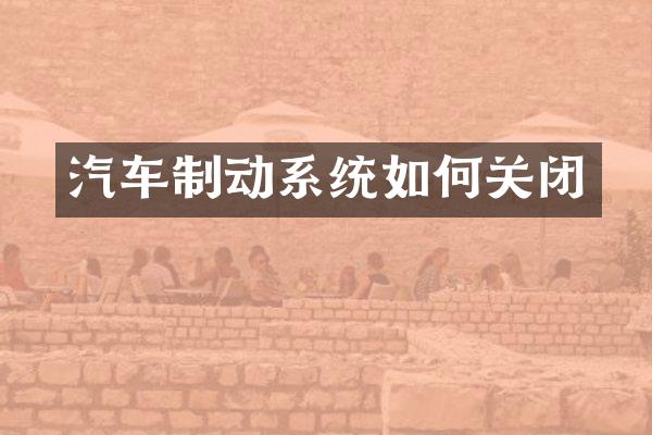 汽车制动系统如何关闭