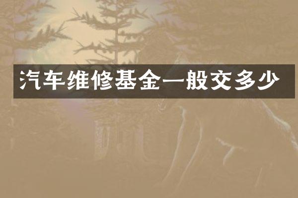 汽车维修基金一般交多少