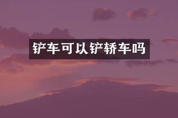铲车可以铲轿车吗