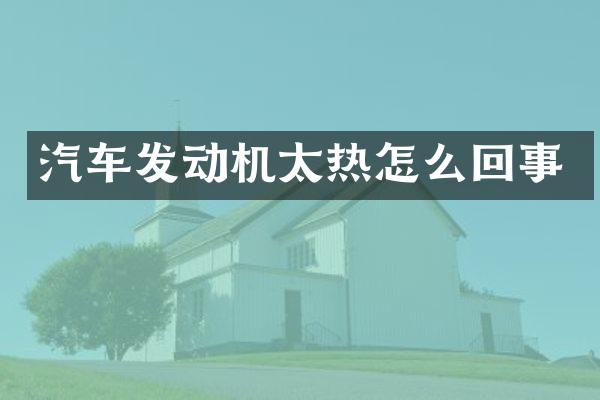 汽车发动机太热怎么回事