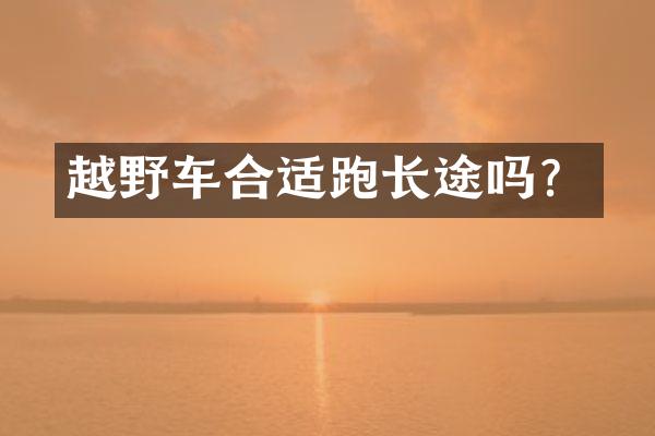越野车合适跑长途吗？