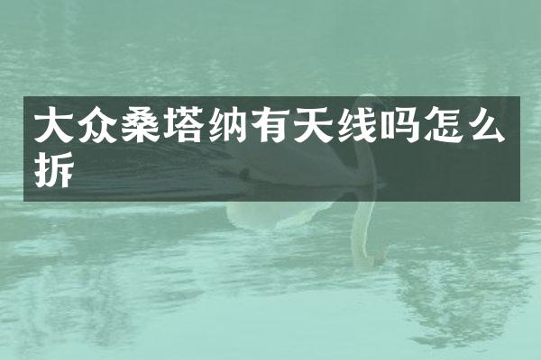 大众桑塔纳有天线吗怎么拆