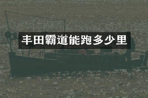 丰田霸道能跑多少里