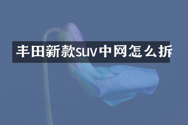 丰田新款suv中网怎么拆