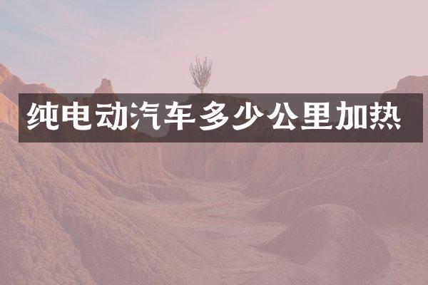 纯电动汽车多少公里加热