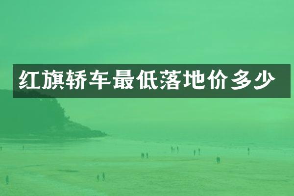 红旗轿车最低落地价多少