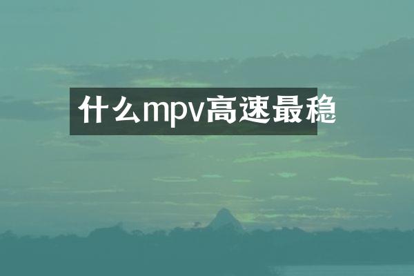 什么mpv高速最稳