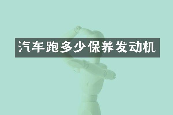 汽车跑多少保养发动机
