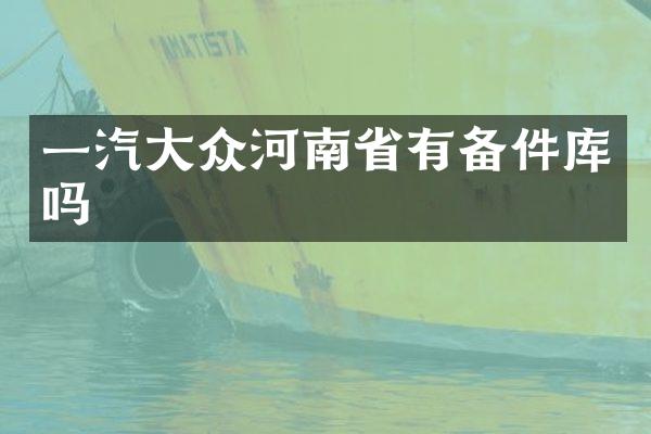 一汽大众河南省有备件库吗