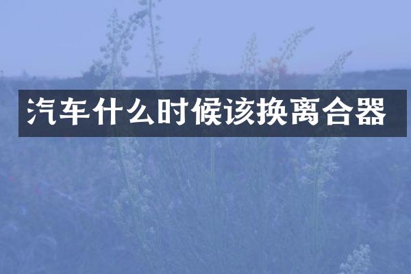 汽车什么时候该换离合器