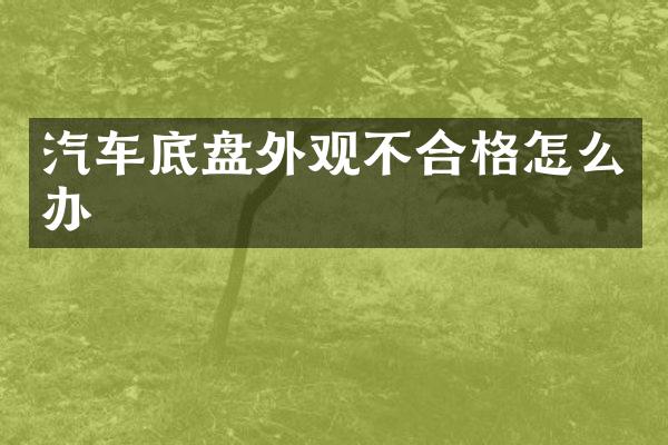 汽车底盘外观不合格怎么办