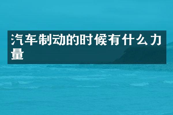 汽车制动的时候有什么力量