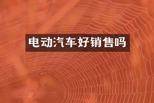 电动汽车好销售吗