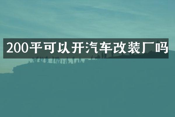 200平可以开汽车改装厂吗
