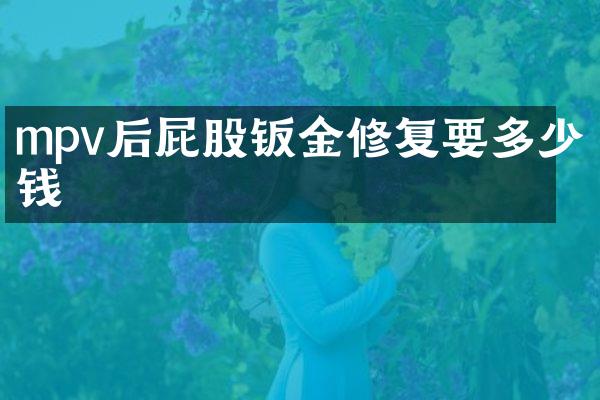 mpv后屁股钣金修复要多少钱