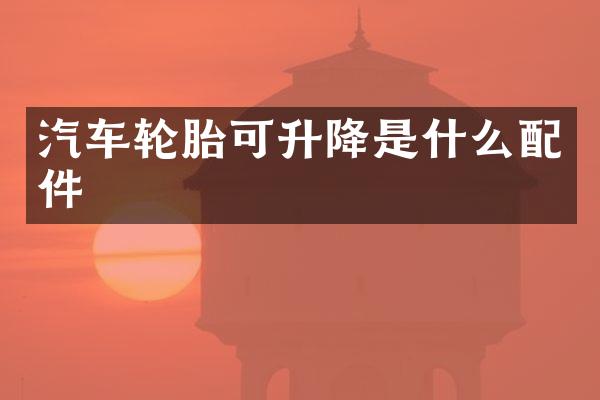 汽车轮胎可升降是什么配件