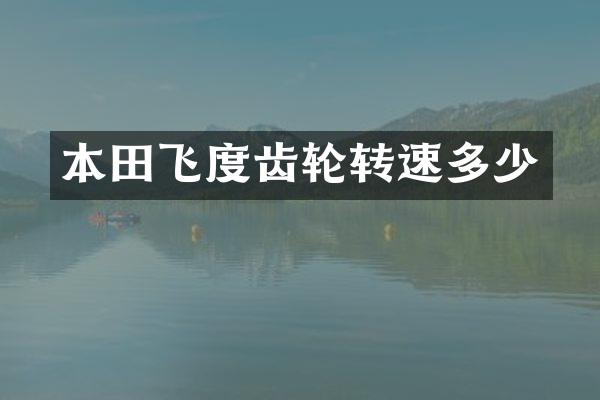 本田飞度齿轮转速多少