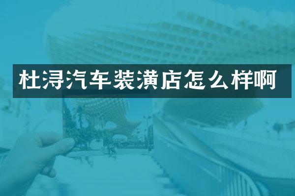 杜浔汽车装潢店怎么样啊