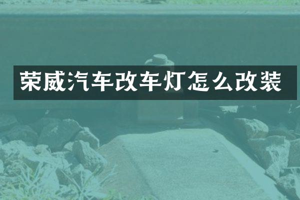 荣威汽车改车灯怎么改装