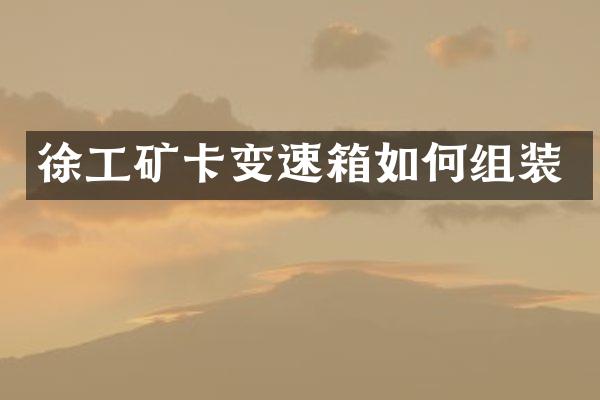 徐工矿卡变速箱如何组装