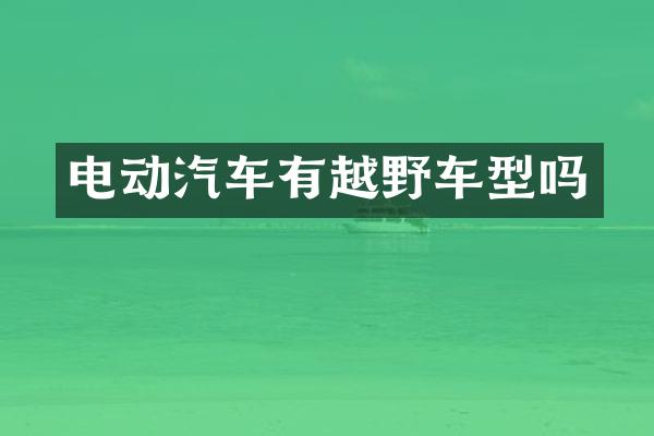电动汽车有越野车型吗