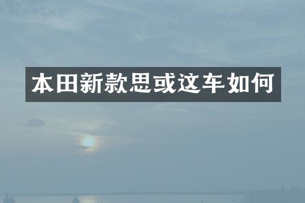 本田新款思或这车如何