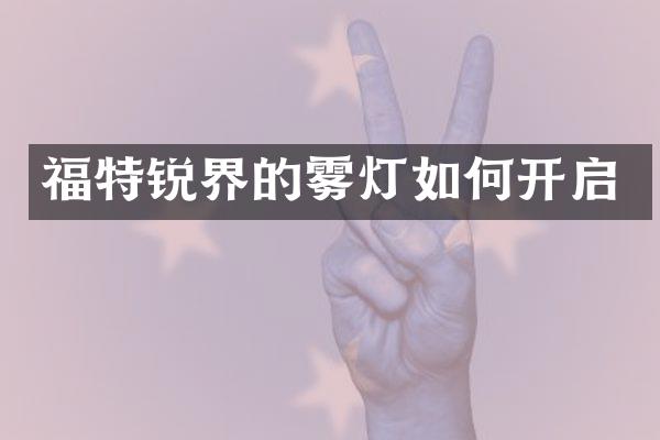 福特锐界的雾灯如何开启