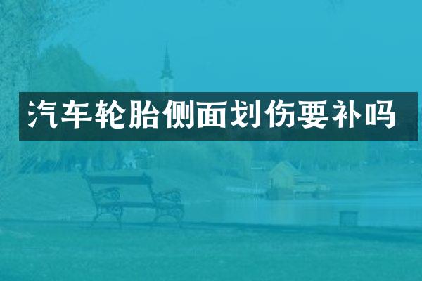 汽车轮胎侧面划伤要补吗
