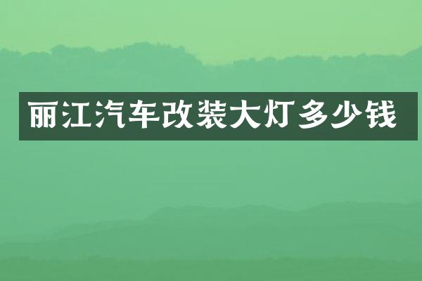 丽江汽车改装大灯多少钱