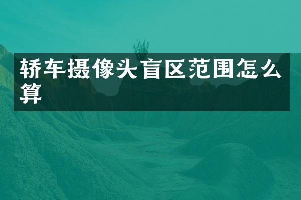 轿车摄像头盲区范围怎么算