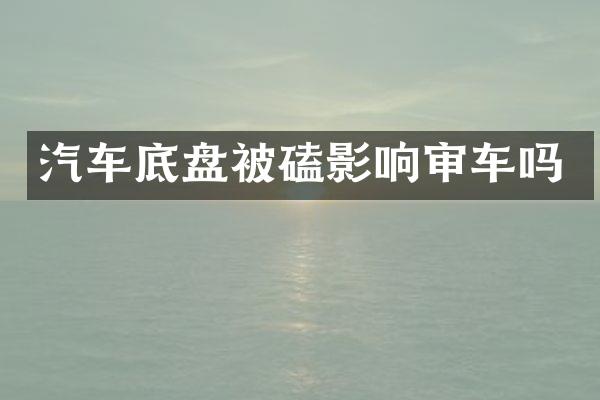 汽车底盘被磕影响审车吗