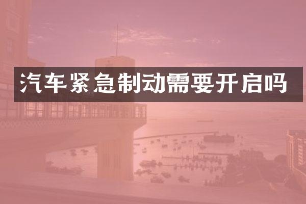 汽车紧急制动需要开启吗