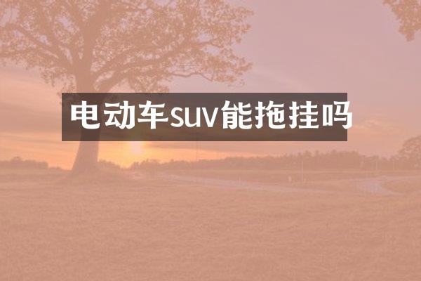 电动车suv能拖挂吗