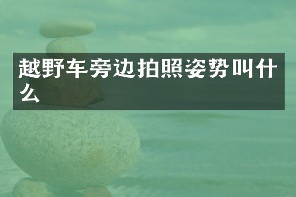 越野车旁边拍照姿势叫什么