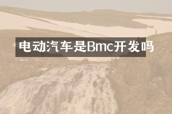 电动汽车是Bmc开发吗