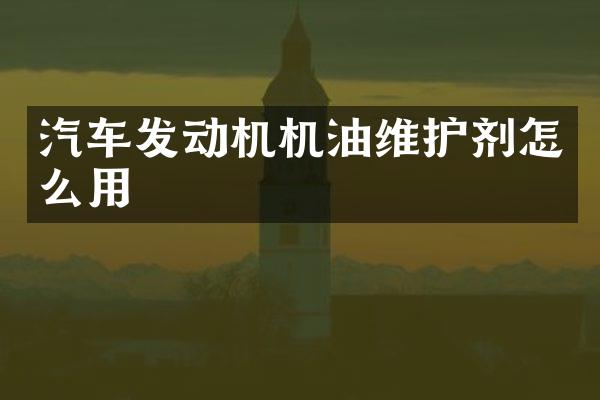 汽车发动机机油维护剂怎么用