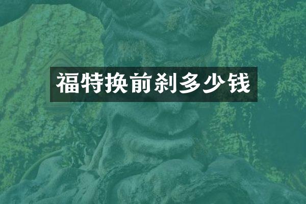 福特换前刹多少钱