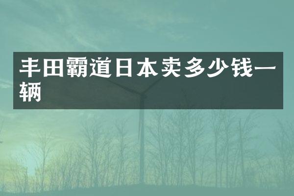 丰田霸道日本卖多少钱一辆