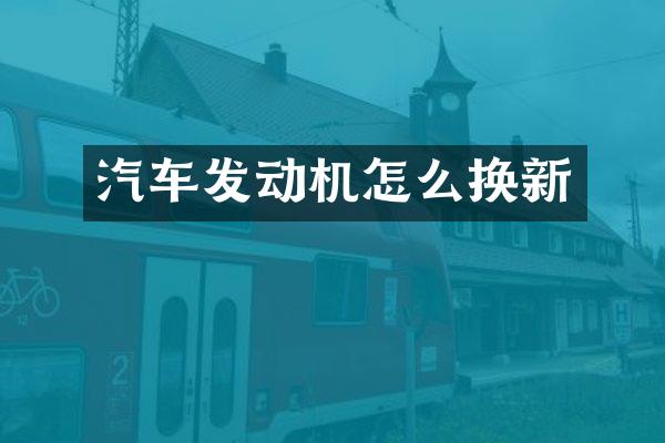 汽车发动机怎么换新